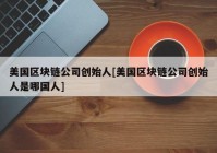 美国区块链公司创始人[美国区块链公司创始人是哪国人]