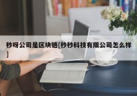 秒呀公司是区块链[秒秒科技有限公司怎么样]