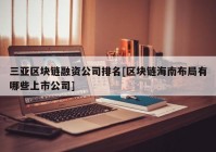 三亚区块链融资公司排名[区块链海南布局有哪些上市公司]