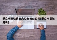 港交所区块链概念股有哪些公司[港交所是骗局吗]