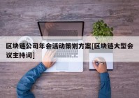 区块链公司年会活动策划方案[区块链大型会议主持词]