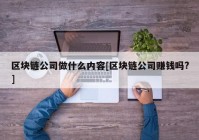 区块链公司做什么内容[区块链公司赚钱吗?]