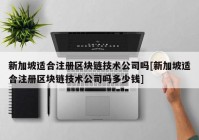 新加坡适合注册区块链技术公司吗[新加坡适合注册区块链技术公司吗多少钱]