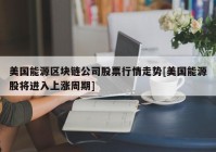 美国能源区块链公司股票行情走势[美国能源股将进入上涨周期]