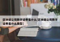 区块链公司数字证券是什么[区块链公司数字证券是什么类型]