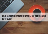 四川区块链国企有哪些企业公司[四川区块链行业协会]